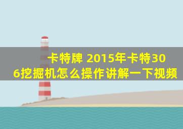 卡特牌 2015年卡特306挖掘机怎么操作讲解一下视频